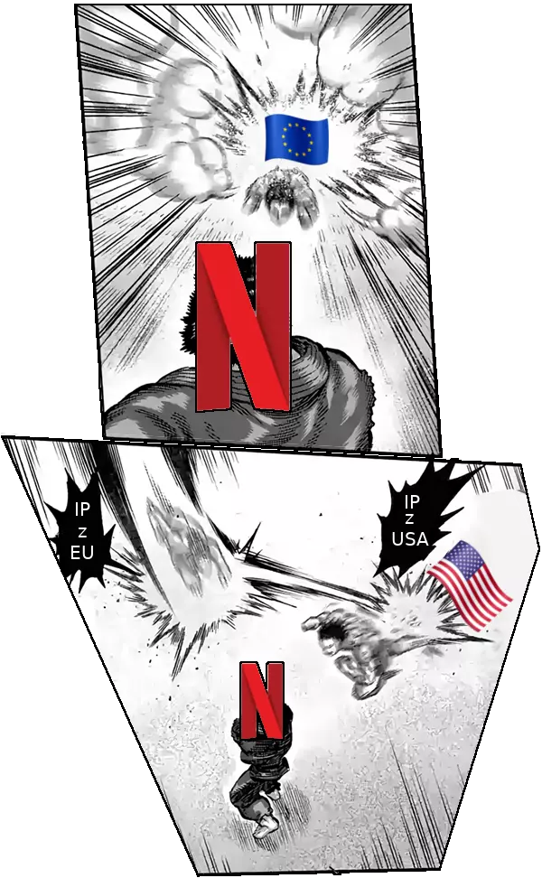 Dwa przerobione panele z mangi. Na pierwszym widać postać z logo Netflixa zamiast głowy i mniejszą postać, która pędzi ku niej, mając za plecami flagę Unii Europejskiej. Na drugim panelu widać rzut z lotu ptaka, na którym biegnąca postać nagle zmienia kierunek (obok dymku 'IP z EU', odbija się od flagi USA (obok dymku 'IP z USA') i biegnie w stronę postaci-Netflixa.