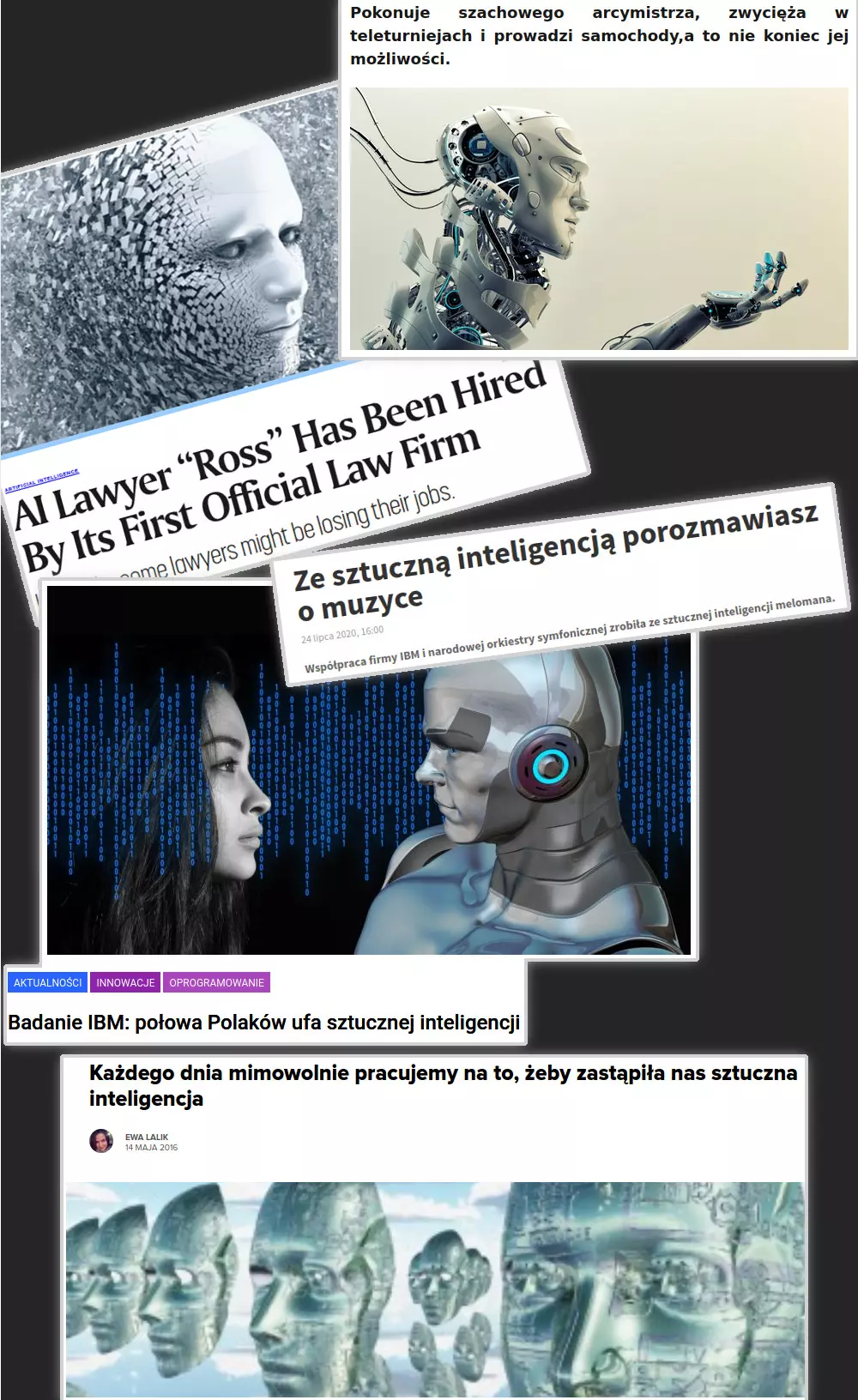 Kolaż z pięciu nagłówków prasowych na temat AI. Na wielu z nich są Stockowe zdjęcia twarzy robota. Podpisy mówią między innymi, że sztuczna inteligencja zwycięża w teleturniejach, że porozmawiasz z nią o muzyce, że powstał pierwszy prawnik-robot, że według badania IBM połowa Polaków ufa sztucznej inteligencji i że każdego dnia pracujemy na to, żeby zastąpiła nas sztuczna inteligencja.