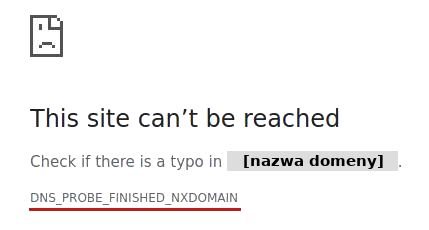 Komunikat mówiący, że nie udało się wyświetlić domeny. Jej nazwa jest zamazana, a pod spodem widać kod błędu DNS_PROBE_FINISHED_NXDOMAIN