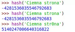 Konsola interaktywna Pythona, linijka po linijce. Widać że po użyciu funkcji hash na tekście 'Ciemna strona' wyświetliło dwa razy taką samą długą liczbę. Ale kiedy użyto jej na tekście z literą 'o' zmienioną na '0', to liczba jest całkiem inna.