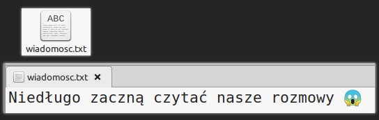 Zrzut ekranu pokazujący pojedynczy plik tekstowy nazwany wiadomosc.txt. Poniżej widać jego zawartość, tekst 'Niedługo zaczną czytać nasze rozmowy' oraz emotkę przerażonej twarzy.