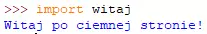 Konsola z IDLE z wpisaną komendą 'import witaj' i wyświetlonymi poniżej słowami 'Witaj po ciemnej stronie'.