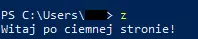 Zrzut ekranu z PowerShella pokazujący wpisaną komendę 'z' i wyświetlone pod spodem słowa 'Witaj po ciemnej stronie'.